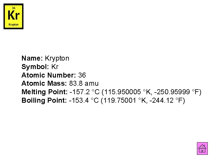 Name: Krypton Symbol: Kr Atomic Number: 36 Atomic Mass: 83. 8 amu Melting Point: