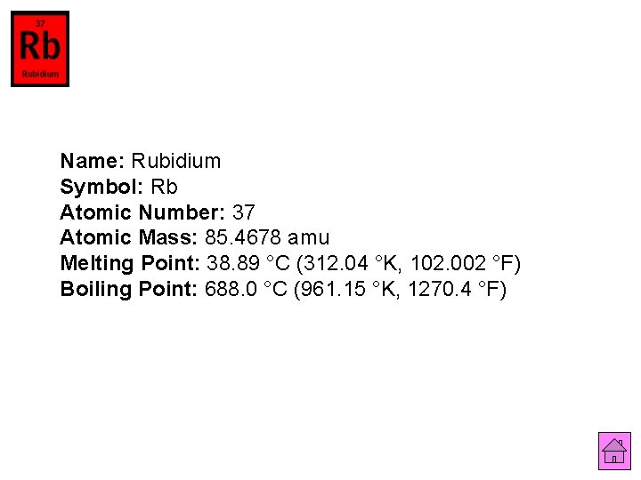Name: Rubidium Symbol: Rb Atomic Number: 37 Atomic Mass: 85. 4678 amu Melting Point: