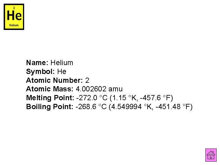 Name: Helium Symbol: He Atomic Number: 2 Atomic Mass: 4. 002602 amu Melting Point: