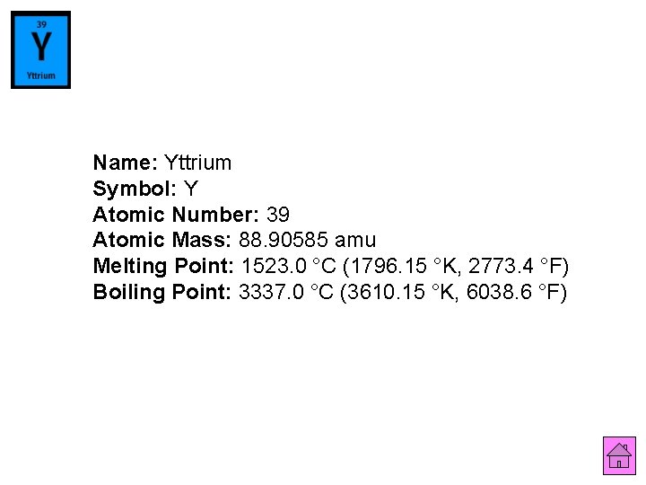 Name: Yttrium Symbol: Y Atomic Number: 39 Atomic Mass: 88. 90585 amu Melting Point: