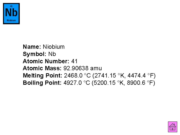 Name: Niobium Symbol: Nb Atomic Number: 41 Atomic Mass: 92. 90638 amu Melting Point: