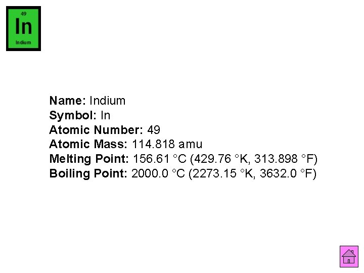 Name: Indium Symbol: In Atomic Number: 49 Atomic Mass: 114. 818 amu Melting Point: