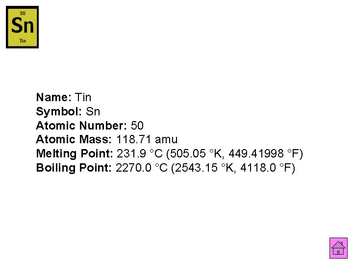 Name: Tin Symbol: Sn Atomic Number: 50 Atomic Mass: 118. 71 amu Melting Point: