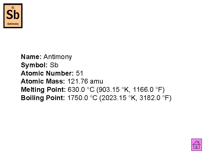 Name: Antimony Symbol: Sb Atomic Number: 51 Atomic Mass: 121. 76 amu Melting Point: