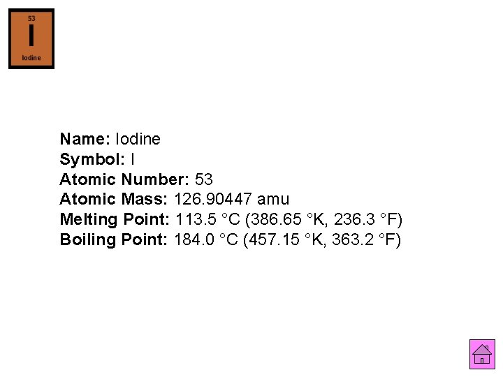 Name: Iodine Symbol: I Atomic Number: 53 Atomic Mass: 126. 90447 amu Melting Point: