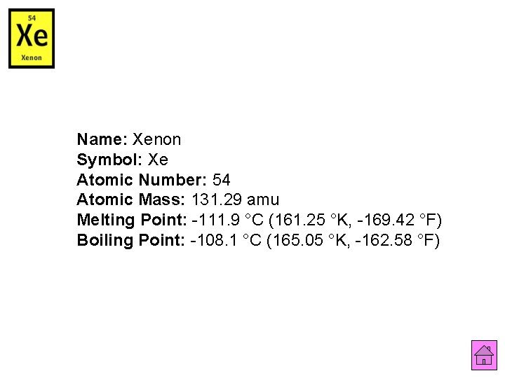Name: Xenon Symbol: Xe Atomic Number: 54 Atomic Mass: 131. 29 amu Melting Point: