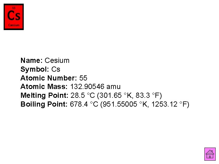 Name: Cesium Symbol: Cs Atomic Number: 55 Atomic Mass: 132. 90546 amu Melting Point: