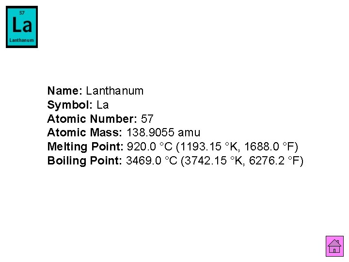 Name: Lanthanum Symbol: La Atomic Number: 57 Atomic Mass: 138. 9055 amu Melting Point: