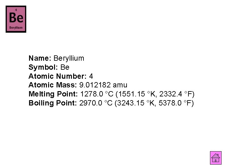 Name: Beryllium Symbol: Be Atomic Number: 4 Atomic Mass: 9. 012182 amu Melting Point: