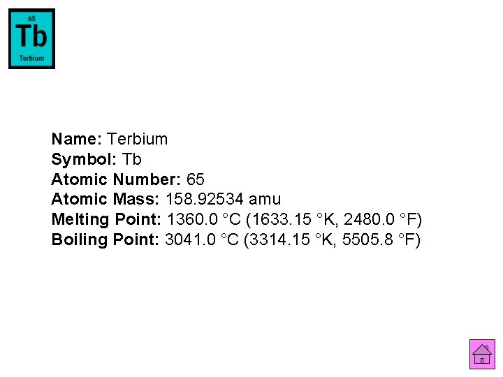 Name: Terbium Symbol: Tb Atomic Number: 65 Atomic Mass: 158. 92534 amu Melting Point: