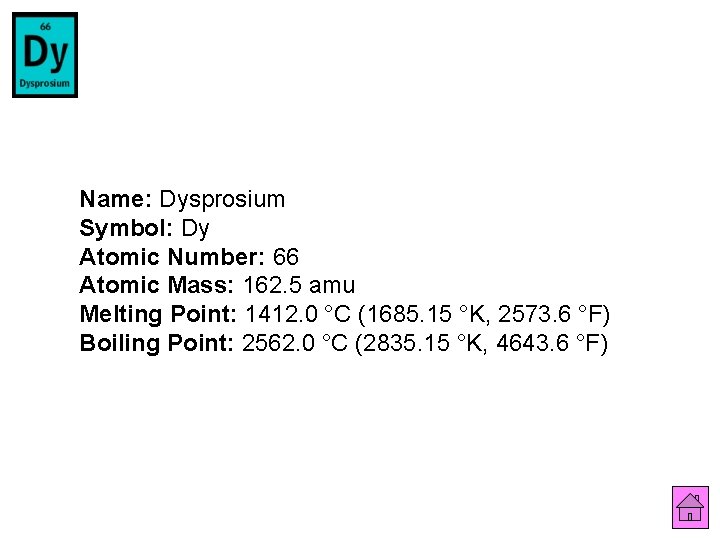 Name: Dysprosium Symbol: Dy Atomic Number: 66 Atomic Mass: 162. 5 amu Melting Point: