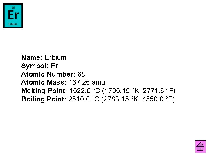 Name: Erbium Symbol: Er Atomic Number: 68 Atomic Mass: 167. 26 amu Melting Point: