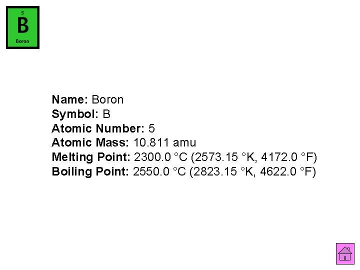 Name: Boron Symbol: B Atomic Number: 5 Atomic Mass: 10. 811 amu Melting Point: