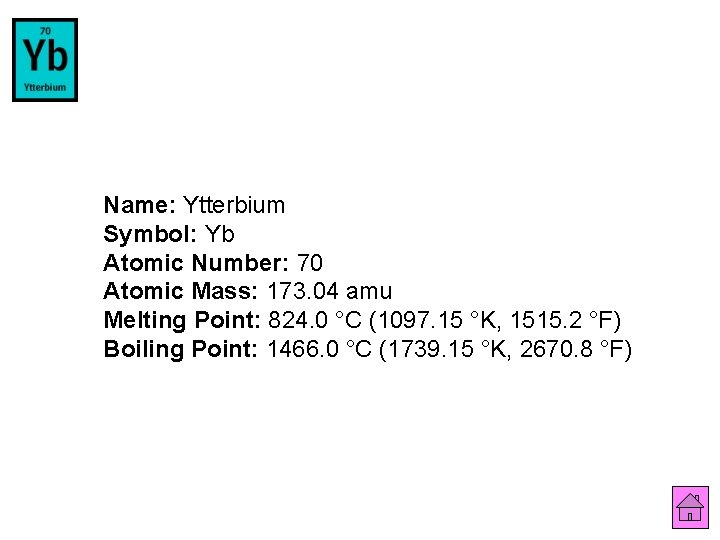 Name: Ytterbium Symbol: Yb Atomic Number: 70 Atomic Mass: 173. 04 amu Melting Point: