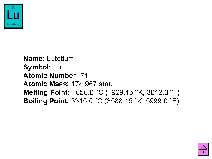 Name: Lutetium Symbol: Lu Atomic Number: 71 Atomic Mass: 174. 967 amu Melting Point: