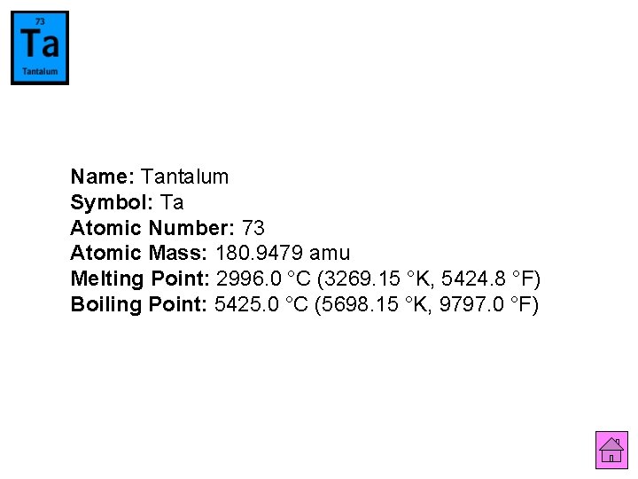 Name: Tantalum Symbol: Ta Atomic Number: 73 Atomic Mass: 180. 9479 amu Melting Point: