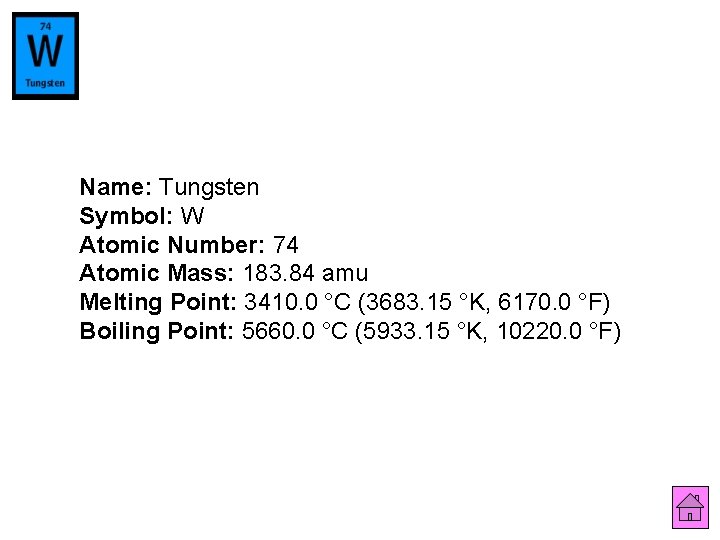 Name: Tungsten Symbol: W Atomic Number: 74 Atomic Mass: 183. 84 amu Melting Point: