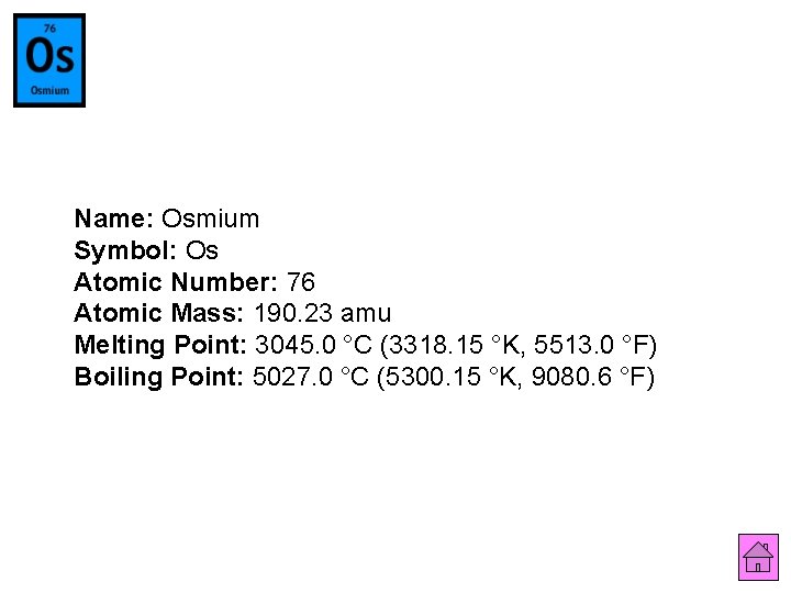 Name: Osmium Symbol: Os Atomic Number: 76 Atomic Mass: 190. 23 amu Melting Point: