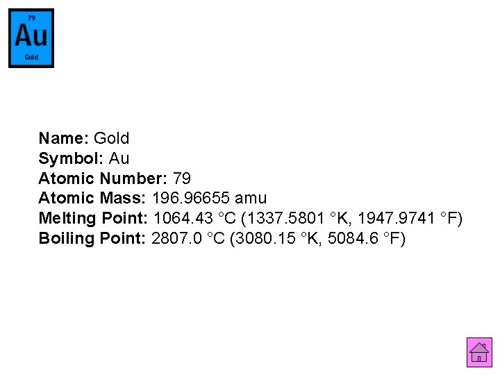 Name: Gold Symbol: Au Atomic Number: 79 Atomic Mass: 196. 96655 amu Melting Point: