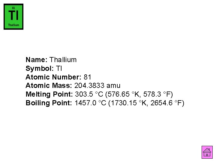 Name: Thallium Symbol: Tl Atomic Number: 81 Atomic Mass: 204. 3833 amu Melting Point: