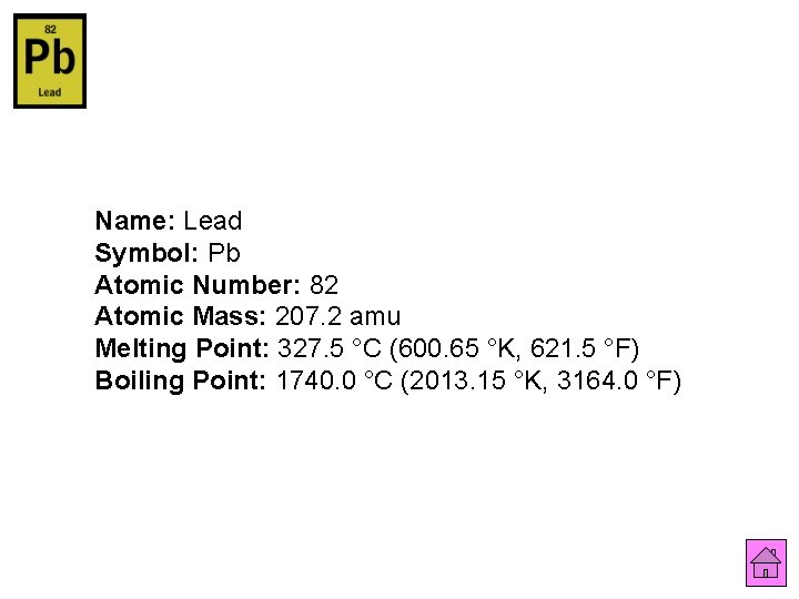 Name: Lead Symbol: Pb Atomic Number: 82 Atomic Mass: 207. 2 amu Melting Point: