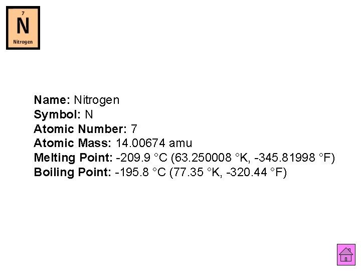 Name: Nitrogen Symbol: N Atomic Number: 7 Atomic Mass: 14. 00674 amu Melting Point: