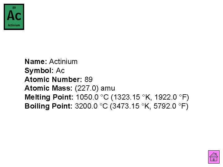 Name: Actinium Symbol: Ac Atomic Number: 89 Atomic Mass: (227. 0) amu Melting Point: