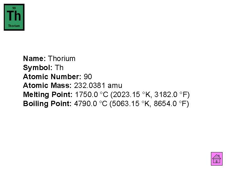 Name: Thorium Symbol: Th Atomic Number: 90 Atomic Mass: 232. 0381 amu Melting Point: