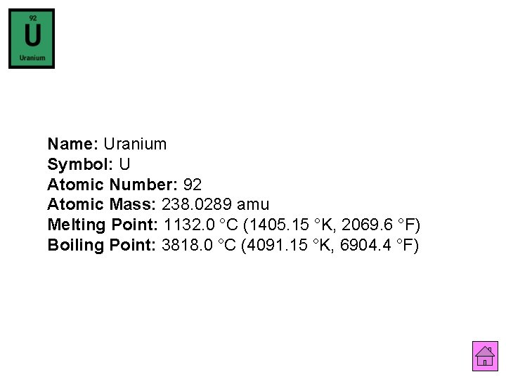 Name: Uranium Symbol: U Atomic Number: 92 Atomic Mass: 238. 0289 amu Melting Point: