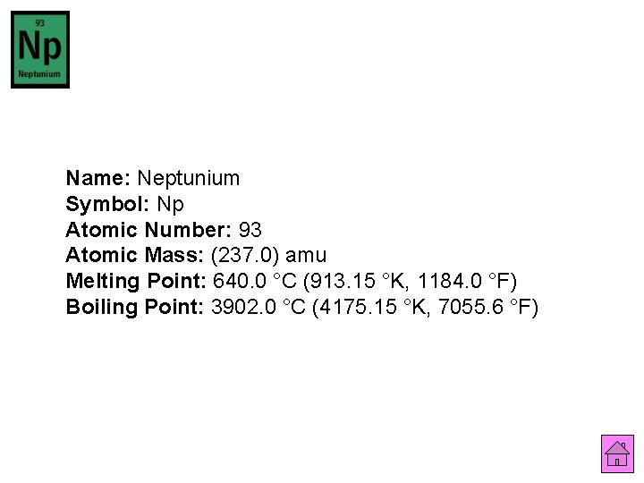 Name: Neptunium Symbol: Np Atomic Number: 93 Atomic Mass: (237. 0) amu Melting Point: