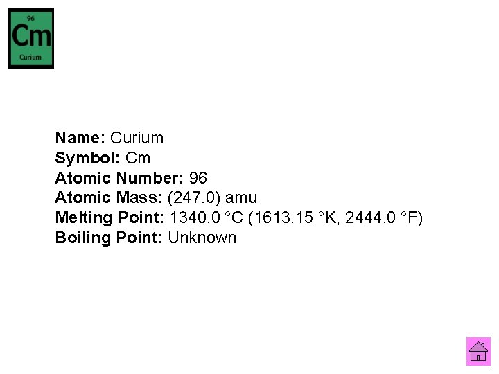 Name: Curium Symbol: Cm Atomic Number: 96 Atomic Mass: (247. 0) amu Melting Point: