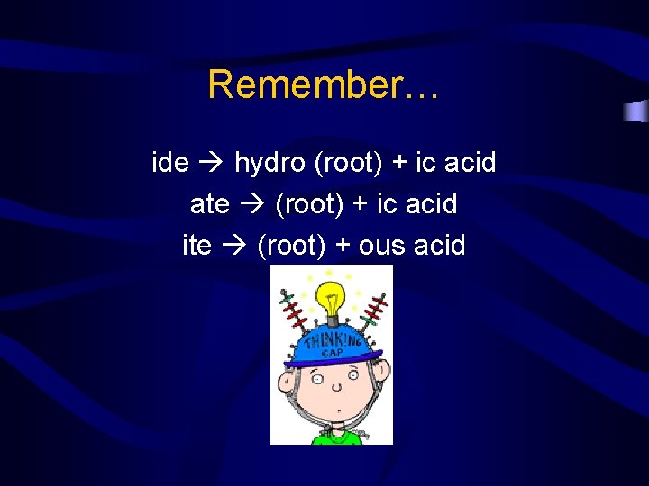 Remember… ide hydro (root) + ic acid ate (root) + ic acid ite (root)