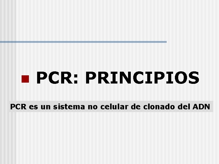 n PCR: PRINCIPIOS PCR es un sistema no celular de clonado del ADN 