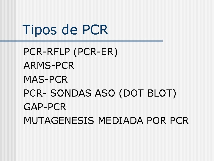 Tipos de PCR-RFLP (PCR-ER) ARMS-PCR MAS-PCR PCR- SONDAS ASO (DOT BLOT) GAP-PCR MUTAGENESIS MEDIADA