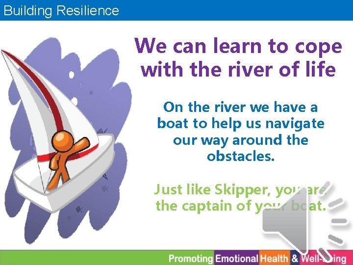 Building Resilience We can learn to cope with the river of life On the