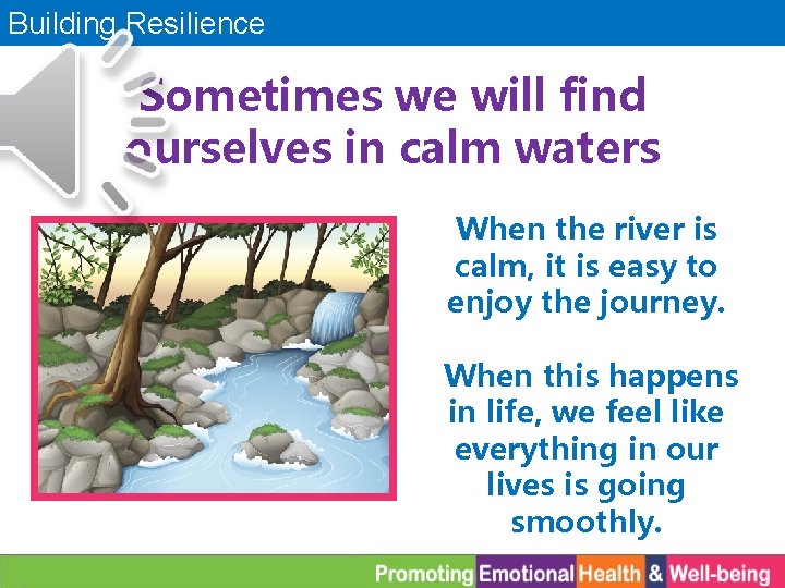 Building Resilience Sometimes we will find ourselves in calm waters When the river is