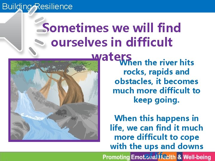 Building Resilience Sometimes we will find ourselves in difficult waters When the river hits