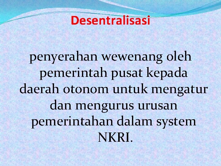 Desentralisasi penyerahan wewenang oleh pemerintah pusat kepada daerah otonom untuk mengatur dan mengurusan pemerintahan