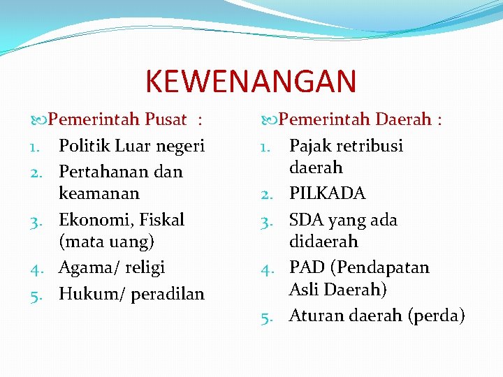 KEWENANGAN Pemerintah Pusat : 1. Politik Luar negeri 2. Pertahanan dan keamanan 3. Ekonomi,