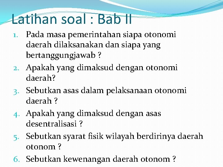 Latihan soal : Bab II 1. Pada masa pemerintahan siapa otonomi daerah dilaksanakan dan