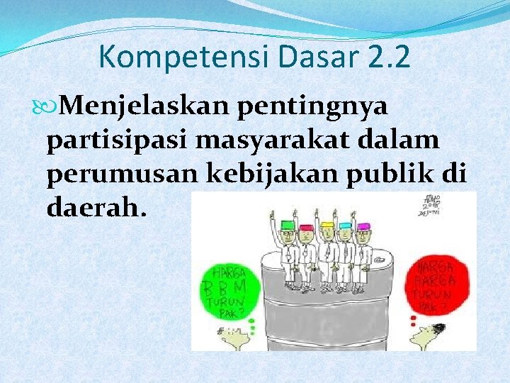 Kompetensi Dasar 2. 2 Menjelaskan pentingnya partisipasi masyarakat dalam perumusan kebijakan publik di daerah.