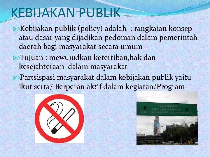 KEBIJAKAN PUBLIK Kebijakan publik (policy) adalah : rangkaian konsep atau dasar yang dijadikan pedoman