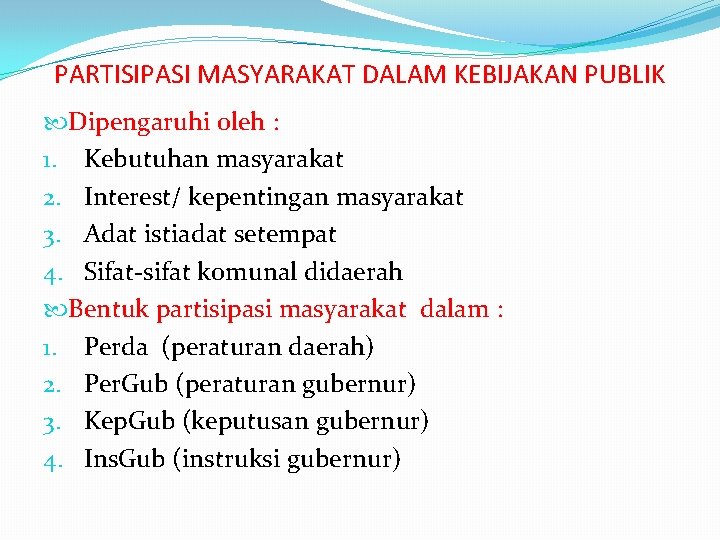 PARTISIPASI MASYARAKAT DALAM KEBIJAKAN PUBLIK Dipengaruhi oleh : 1. Kebutuhan masyarakat 2. Interest/ kepentingan