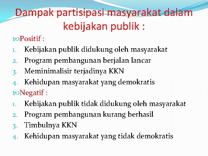 Dampak partisipasi masyarakat dalam kebijakan publik : Positif : 1. Kebijakan publik didukung oleh