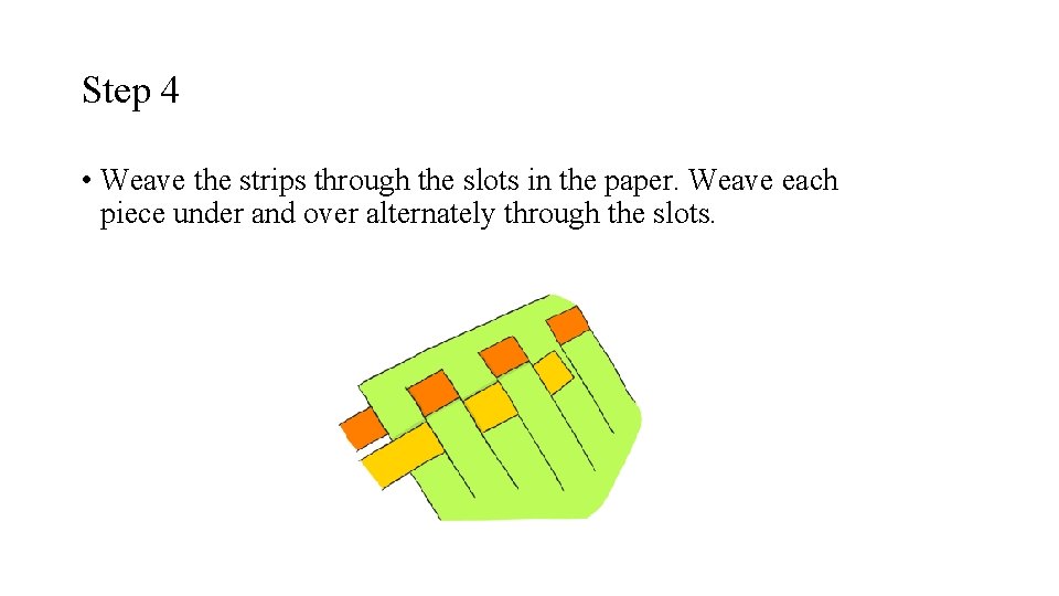 Step 4 • Weave the strips through the slots in the paper. Weave each