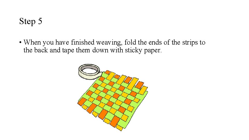 Step 5 • When you have finished weaving, fold the ends of the strips