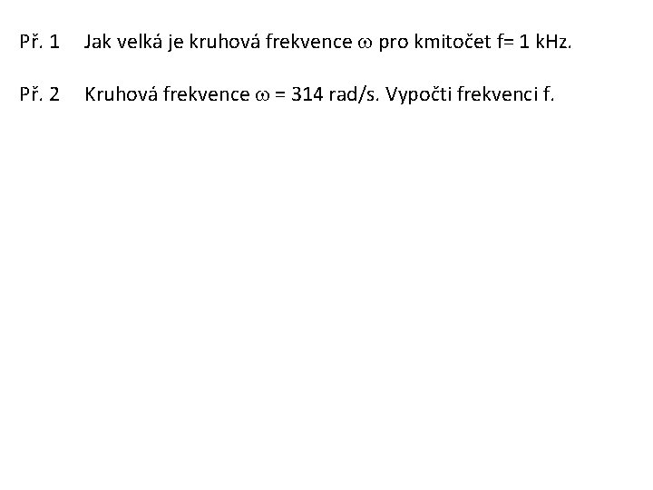 Př. 1 Jak velká je kruhová frekvence w pro kmitočet f= 1 k. Hz.