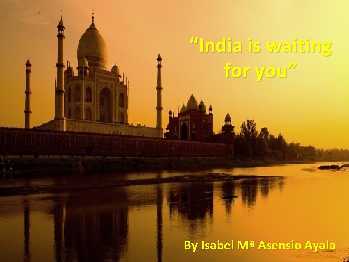 “India is waiting for you” By Isabel Mª Asensio Ayala 
