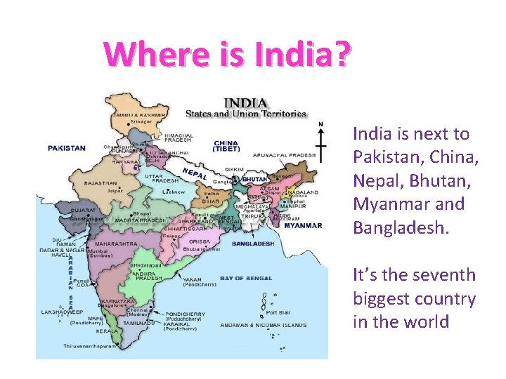 Where is India? India is next to Pakistan, China, Nepal, Bhutan, Myanmar and Bangladesh.