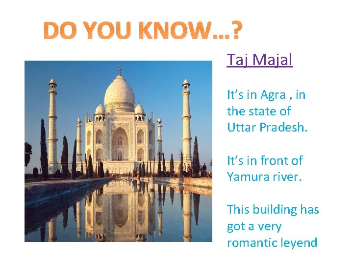 DO YOU KNOW…? Taj Majal It’s in Agra , in the state of Uttar